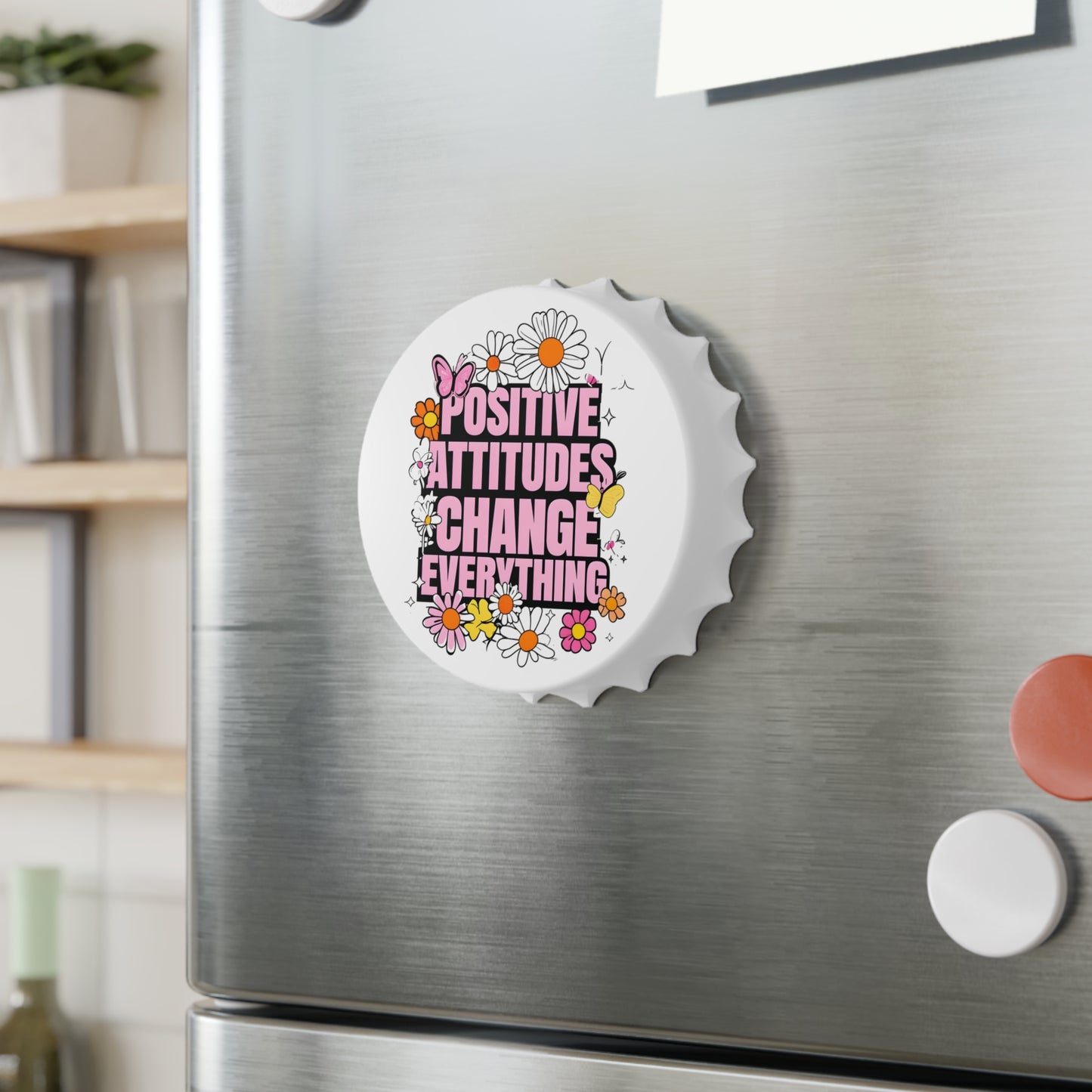 Positive Attitudes Change Everything Bottle Opener, Fridge Magnet, Inspirational Quote, Manifest, Inspirational Gift Idea, Mother's Day Gift