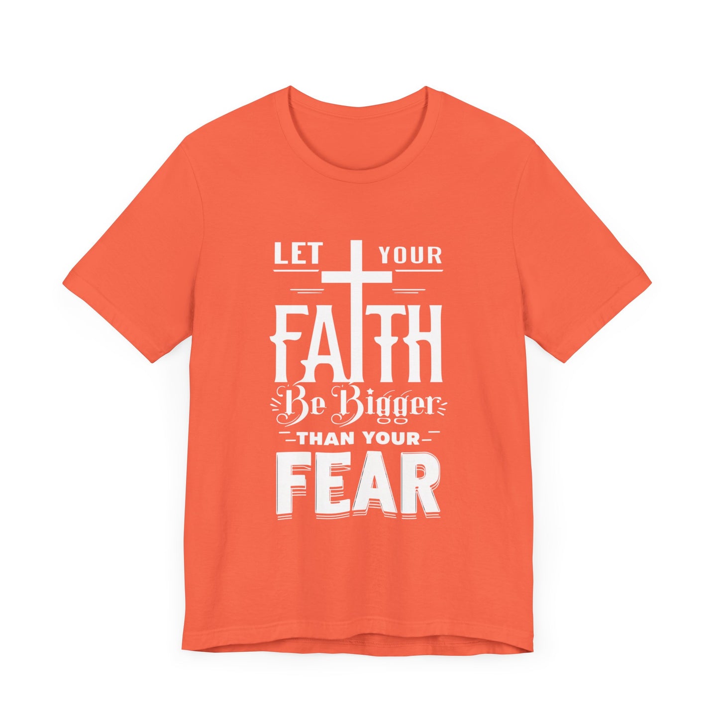 Let Your Faith Be Bigger Than Your Fear, Unisex Jersey Short Sleeve T-Shirt, Cross, Religious Gift Idea, Christian Shirt