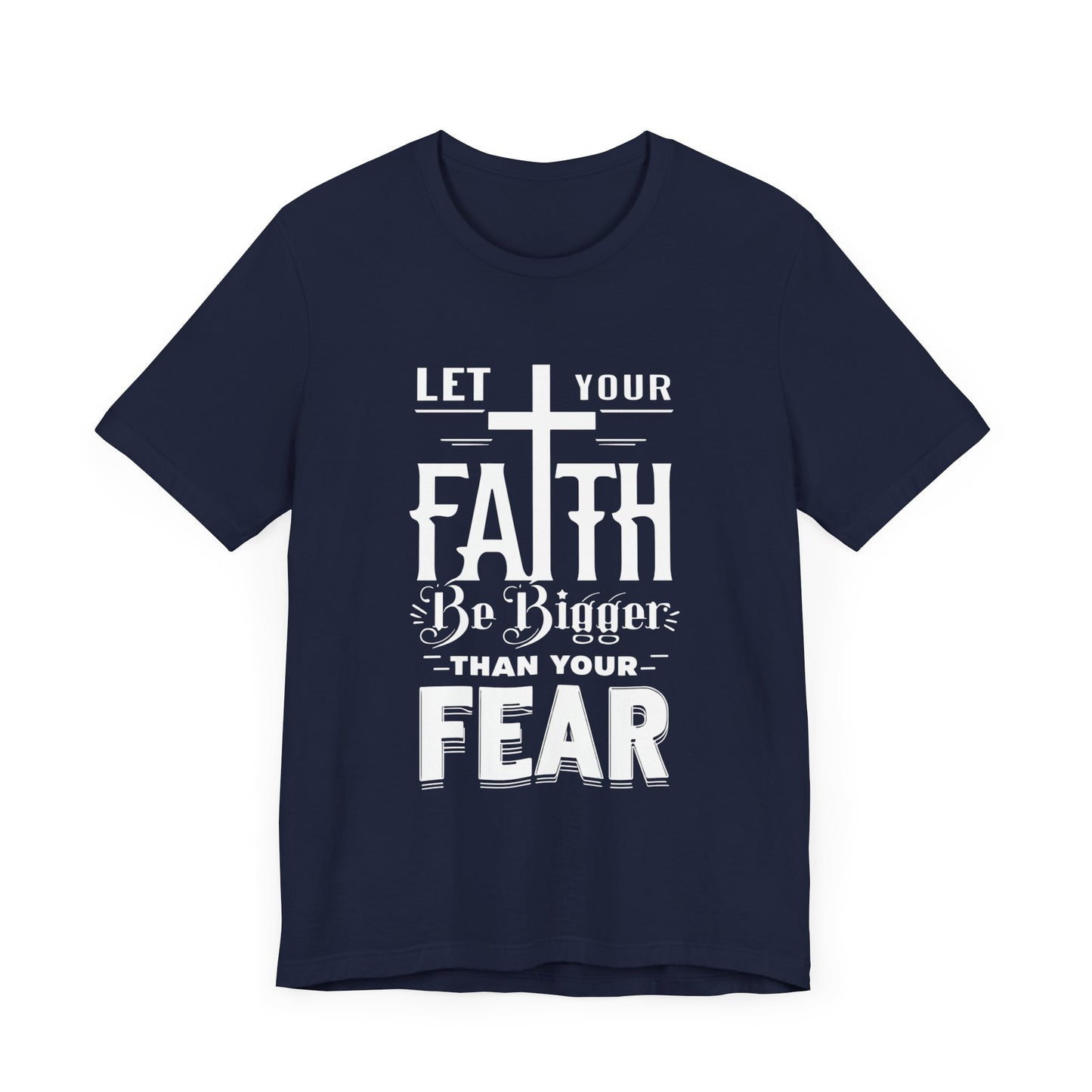 Let Your Faith Be Bigger Than Your Fear, Unisex Jersey Short Sleeve T-Shirt, Cross, Religious Gift Idea, Christian Shirt