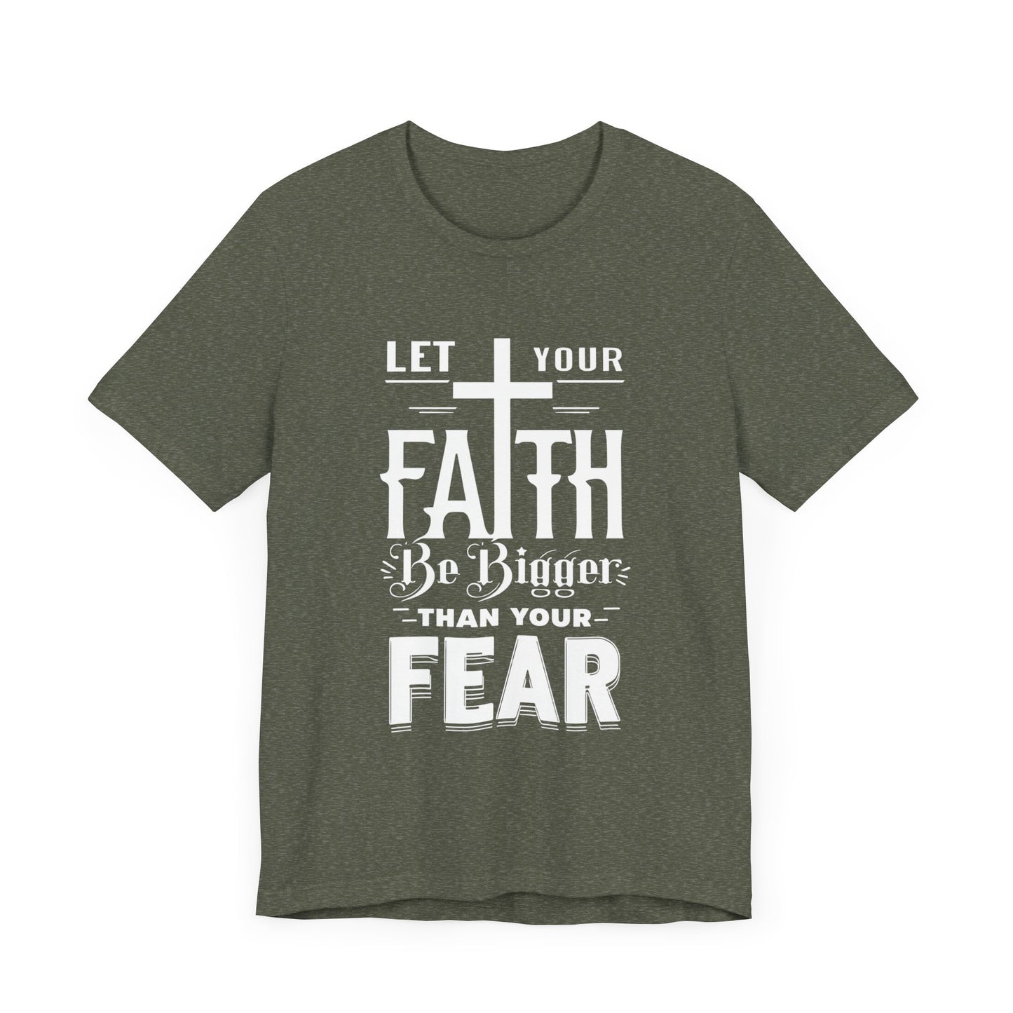 Let Your Faith Be Bigger Than Your Fear, Unisex Jersey Short Sleeve T-Shirt, Cross, Religious Gift Idea, Christian Shirt