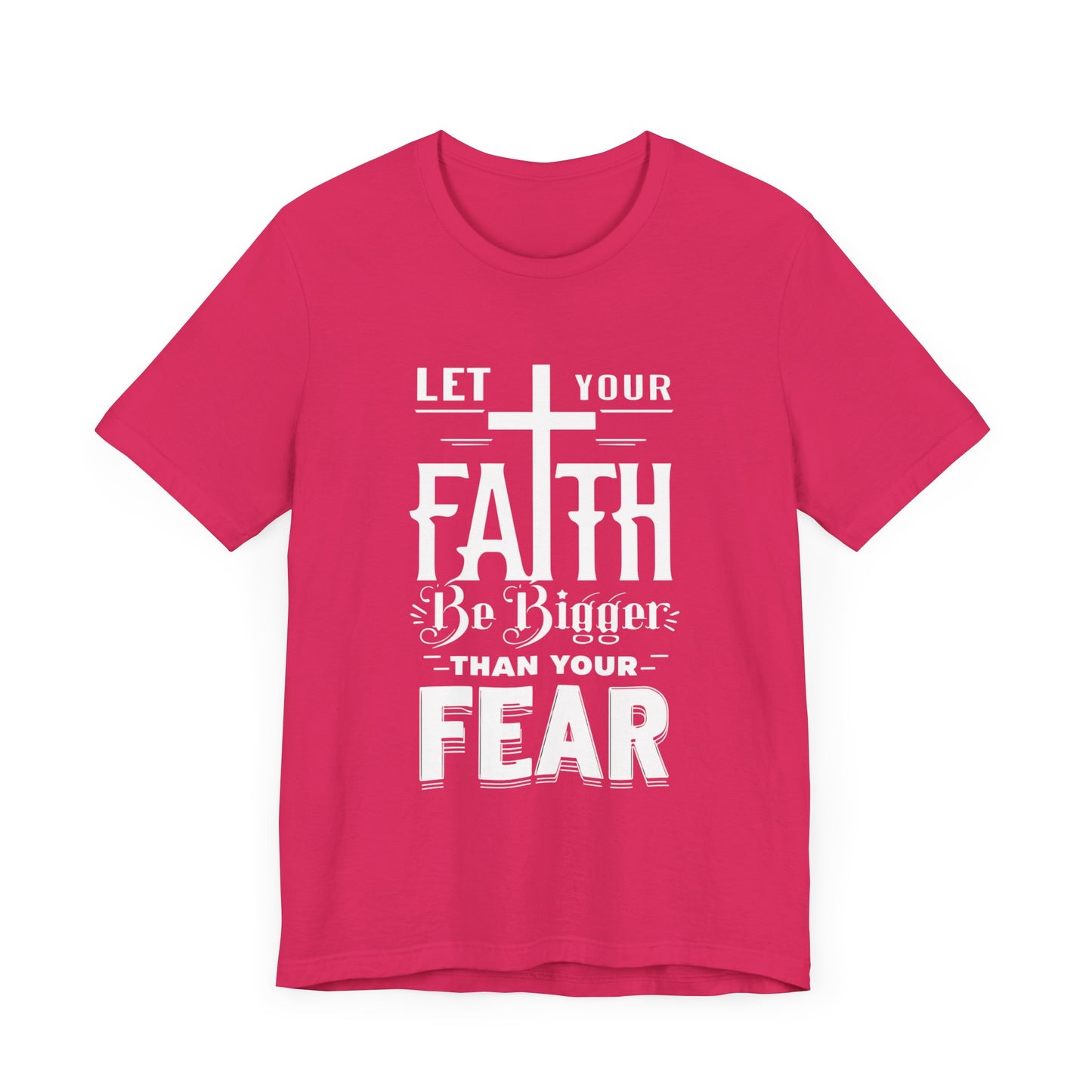 Let Your Faith Be Bigger Than Your Fear, Unisex Jersey Short Sleeve T-Shirt, Cross, Religious Gift Idea, Christian Shirt