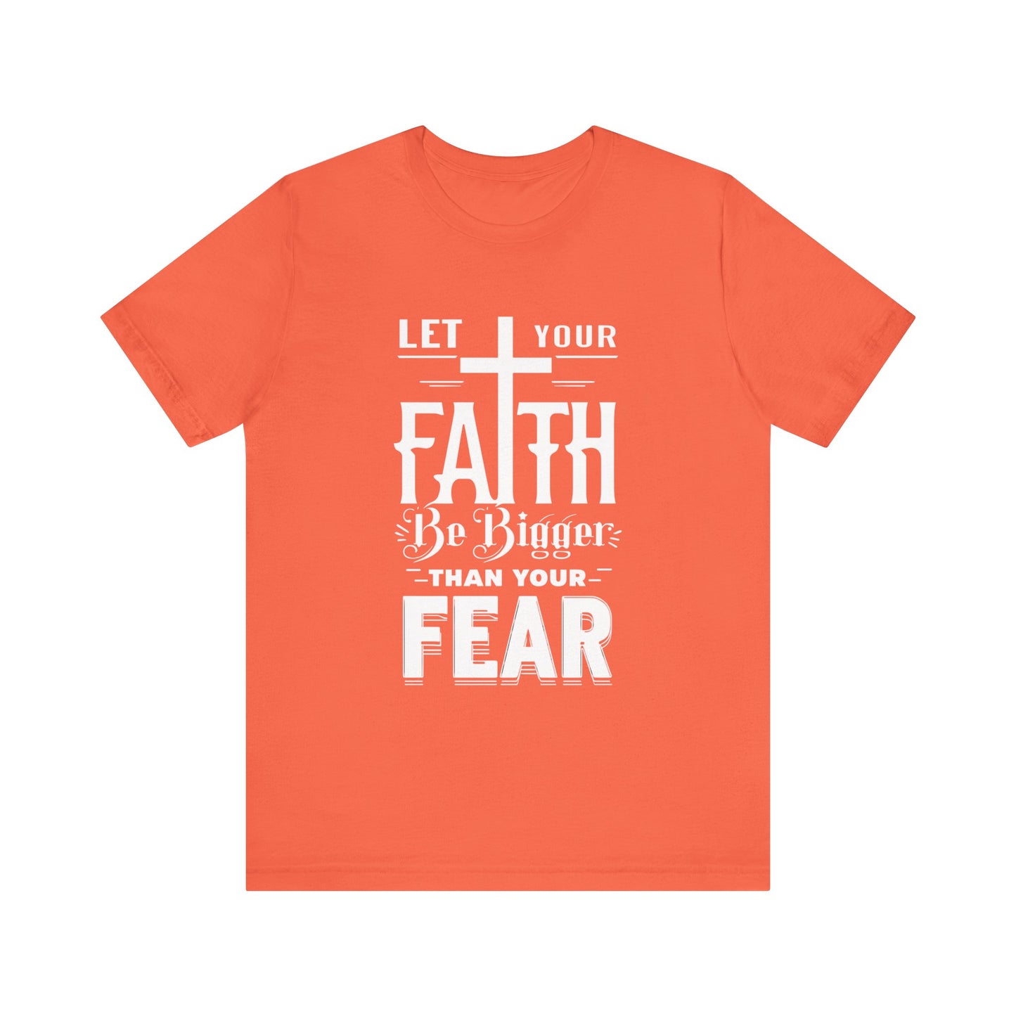 Let Your Faith Be Bigger Than Your Fear, Unisex Jersey Short Sleeve T-Shirt, Cross, Religious Gift Idea, Christian Shirt
