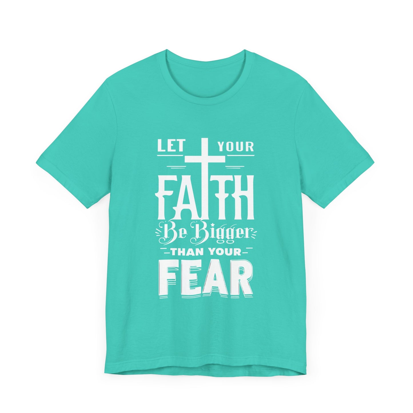 Let Your Faith Be Bigger Than Your Fear, Unisex Jersey Short Sleeve T-Shirt, Cross, Religious Gift Idea, Christian Shirt