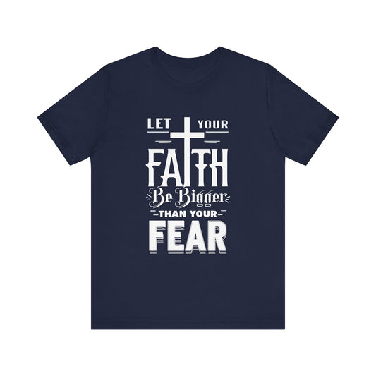 Let Your Faith Be Bigger Than Your Fear, Unisex Jersey Short Sleeve T-Shirt, Cross, Religious Gift Idea, Christian Shirt