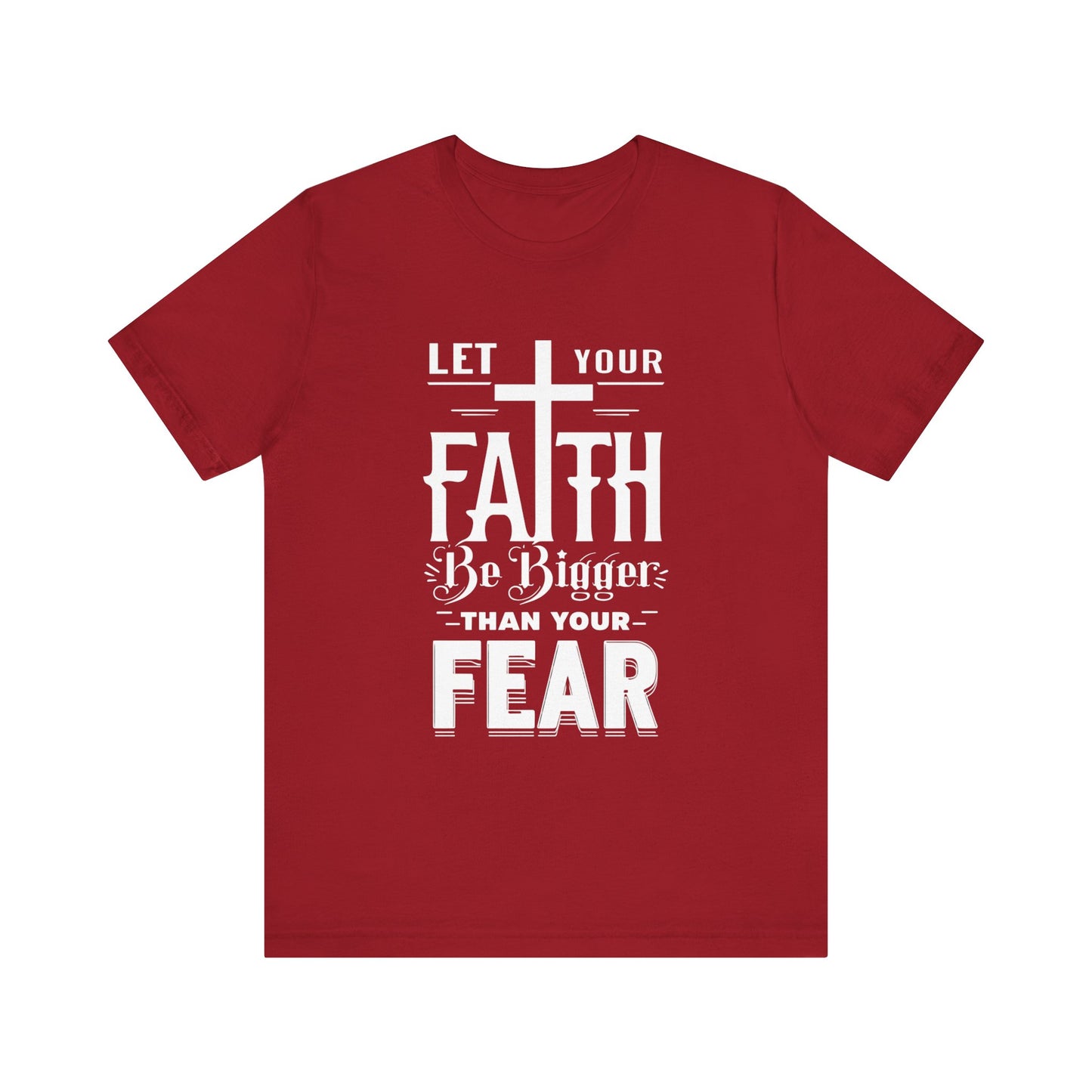 Let Your Faith Be Bigger Than Your Fear, Unisex Jersey Short Sleeve T-Shirt, Cross, Religious Gift Idea, Christian Shirt