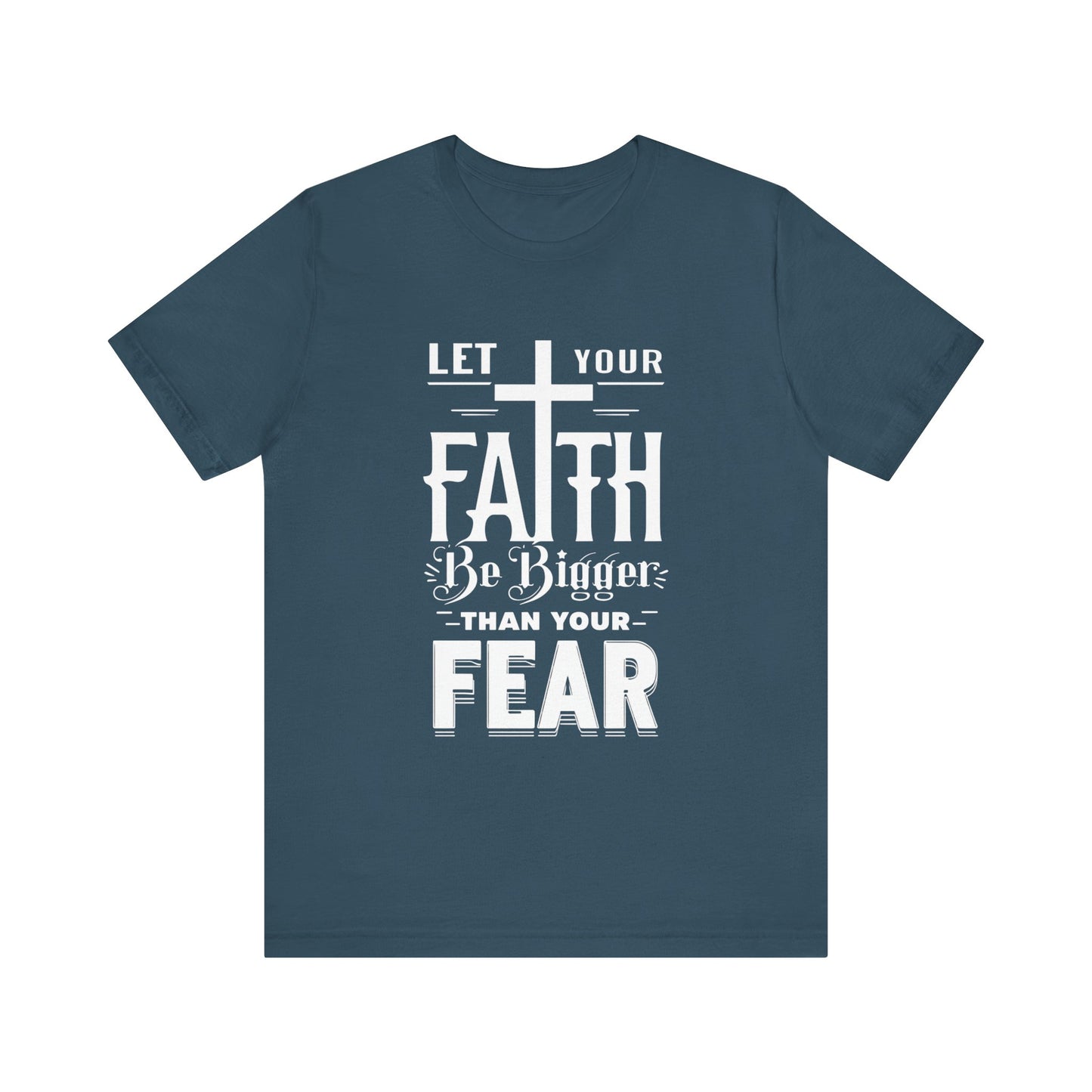 Let Your Faith Be Bigger Than Your Fear, Unisex Jersey Short Sleeve T-Shirt, Cross, Religious Gift Idea, Christian Shirt