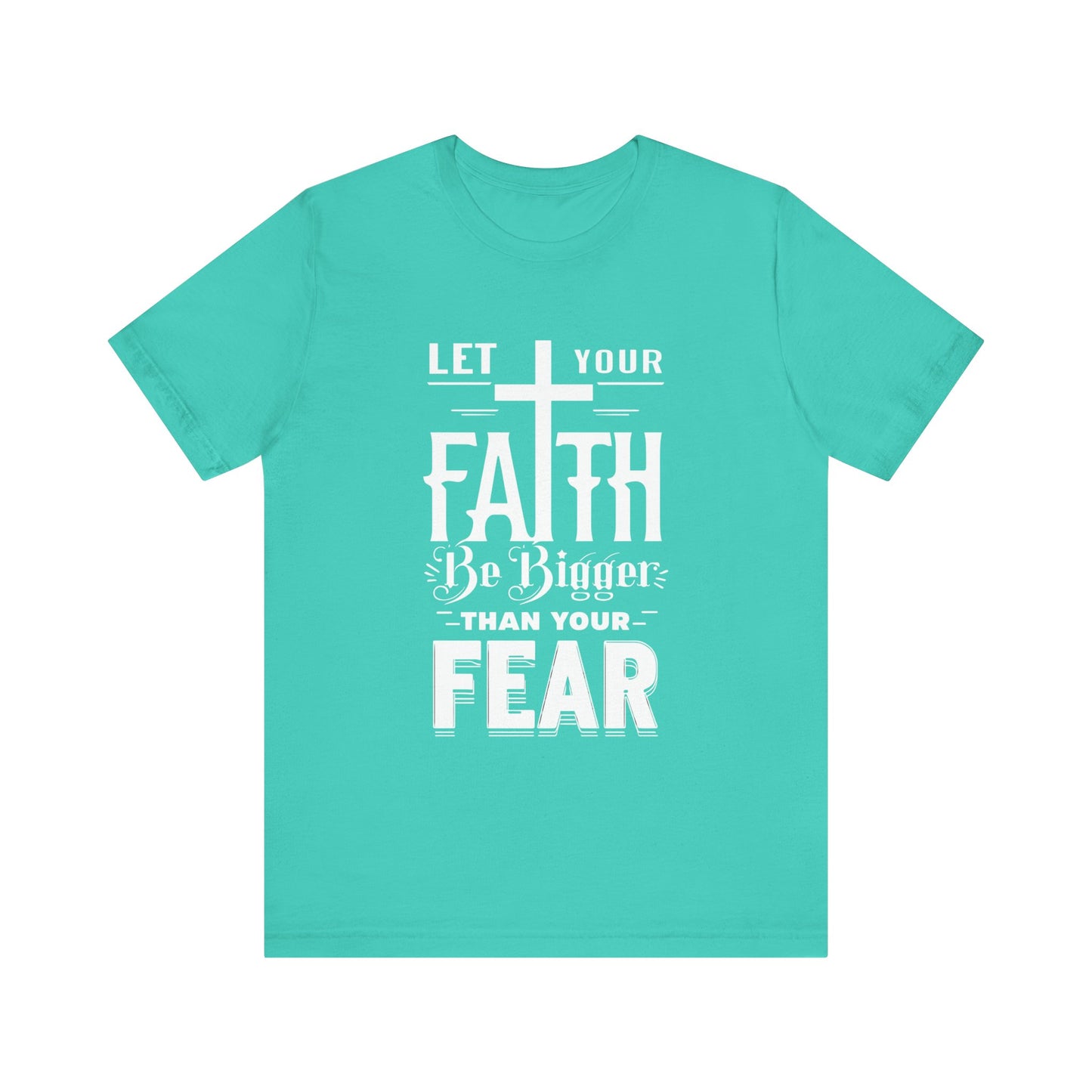 Let Your Faith Be Bigger Than Your Fear, Unisex Jersey Short Sleeve T-Shirt, Cross, Religious Gift Idea, Christian Shirt