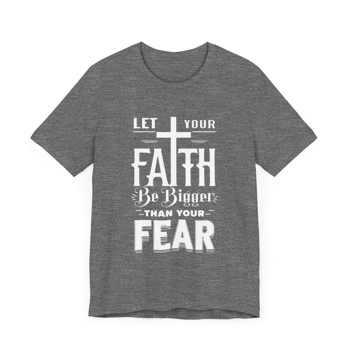 Let Your Faith Be Bigger Than Your Fear, Unisex Jersey Short Sleeve T-Shirt, Cross, Religious Gift Idea, Christian Shirt