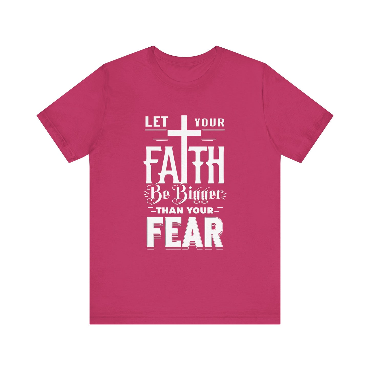 Let Your Faith Be Bigger Than Your Fear, Unisex Jersey Short Sleeve T-Shirt, Cross, Religious Gift Idea, Christian Shirt