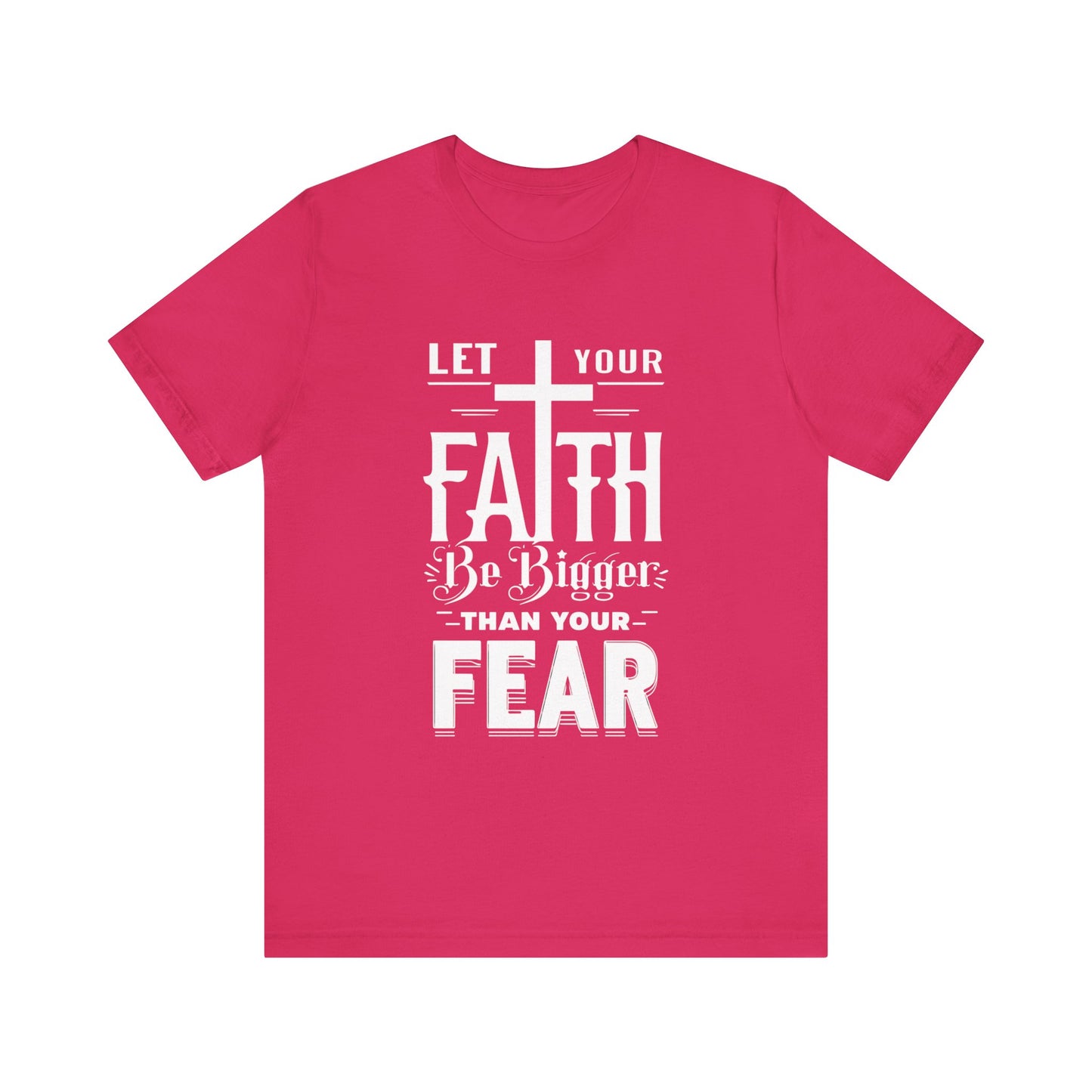Let Your Faith Be Bigger Than Your Fear, Unisex Jersey Short Sleeve T-Shirt, Cross, Religious Gift Idea, Christian Shirt