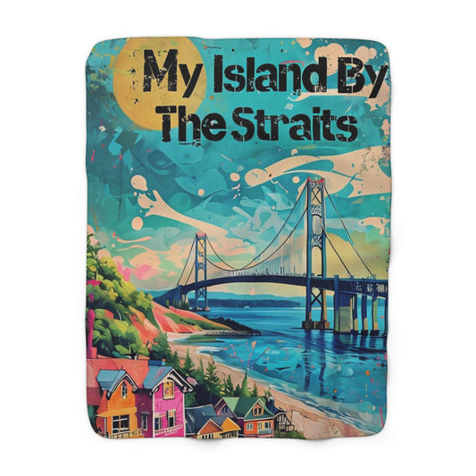 Sherpa Fleece Blanket, My Island By The Straits, Mackinac Island, Mackinac Bridge, Michigan - Cozy Home Decor, Travel Gift, Michigan